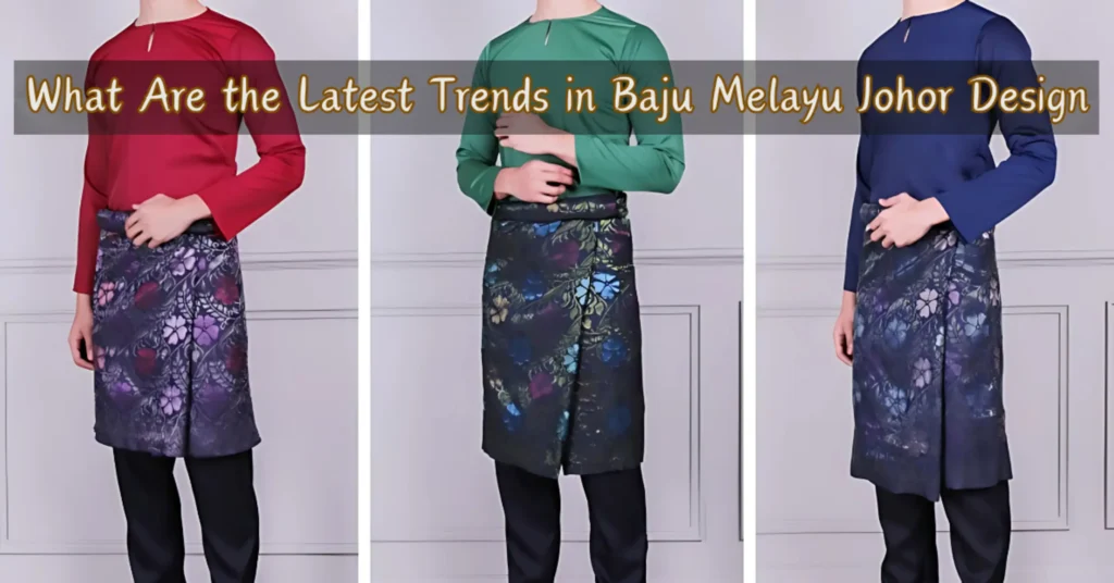 What Are the Latest Trends in Baju Melayu Johor Design | esmartway